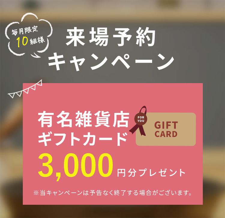 来場予約キャンペーン 有名雑貨店ギフトカード3,000円分プレゼント